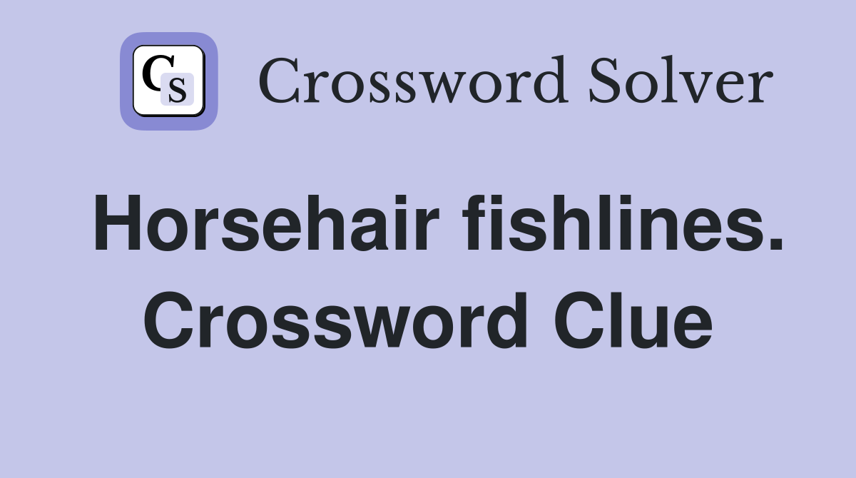 Horsehair fishlines. Crossword Clue