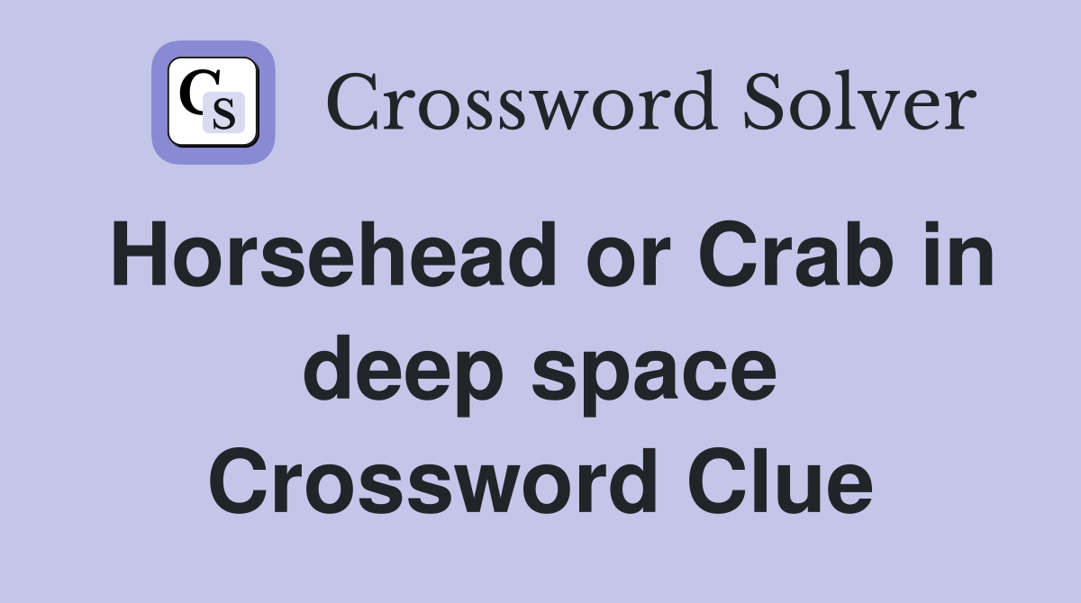 Horsehead or Crab in deep space Crossword Clue