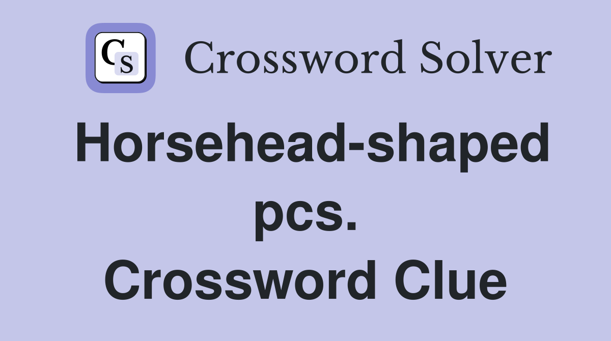 Horsehead-shaped pcs. Crossword Clue