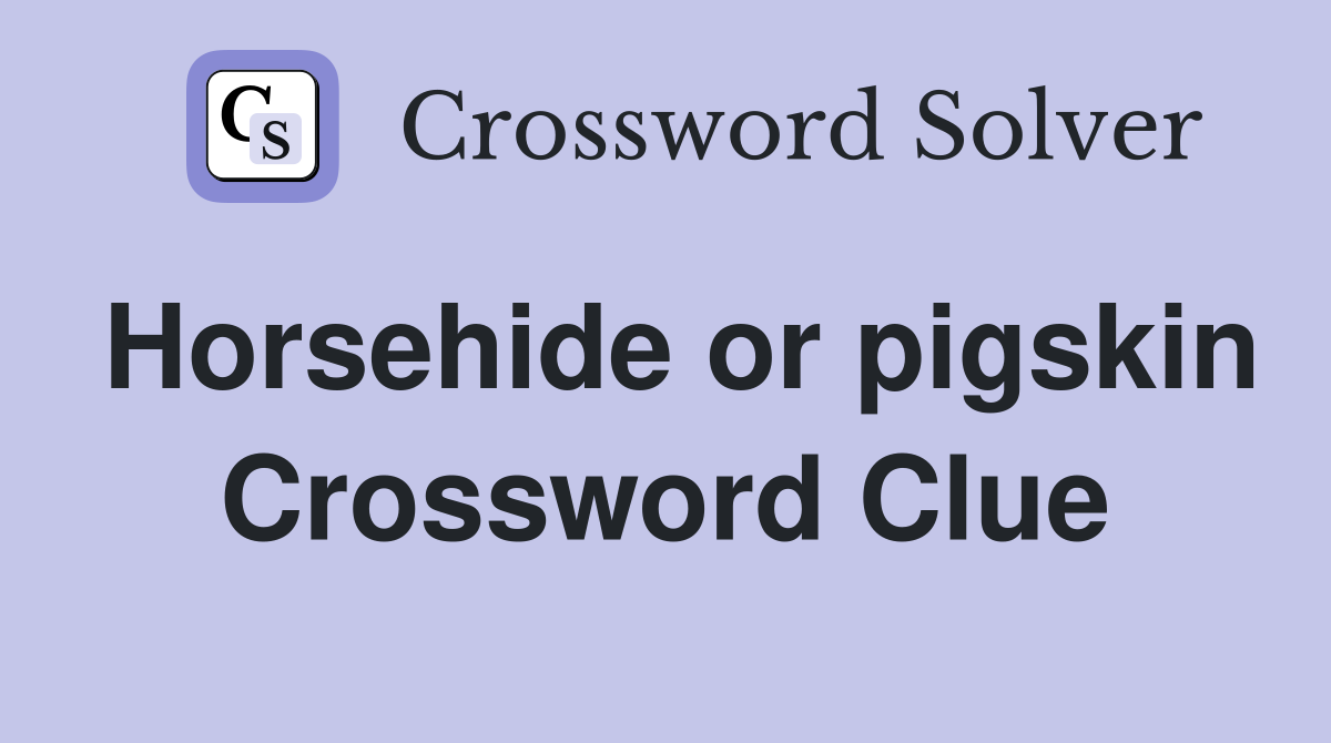 Horsehide or pigskin Crossword Clue