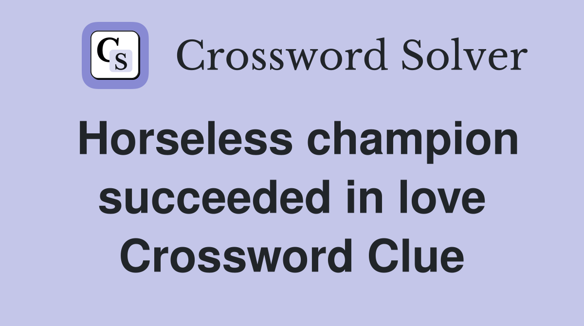 Horseless champion succeeded in love Crossword Clue