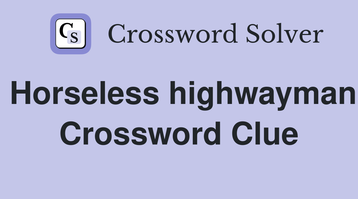 Horseless highwayman Crossword Clue