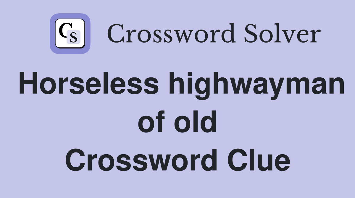 Horseless highwayman of old Crossword Clue