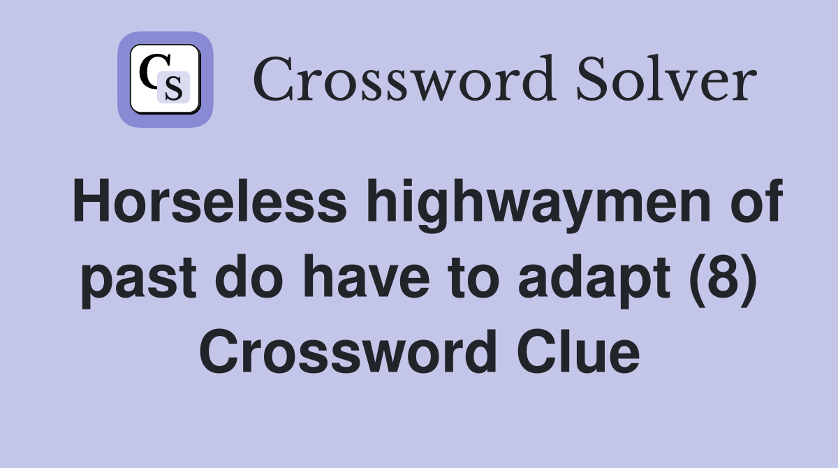 Horseless highwaymen of past do have to adapt (8) Crossword Clue