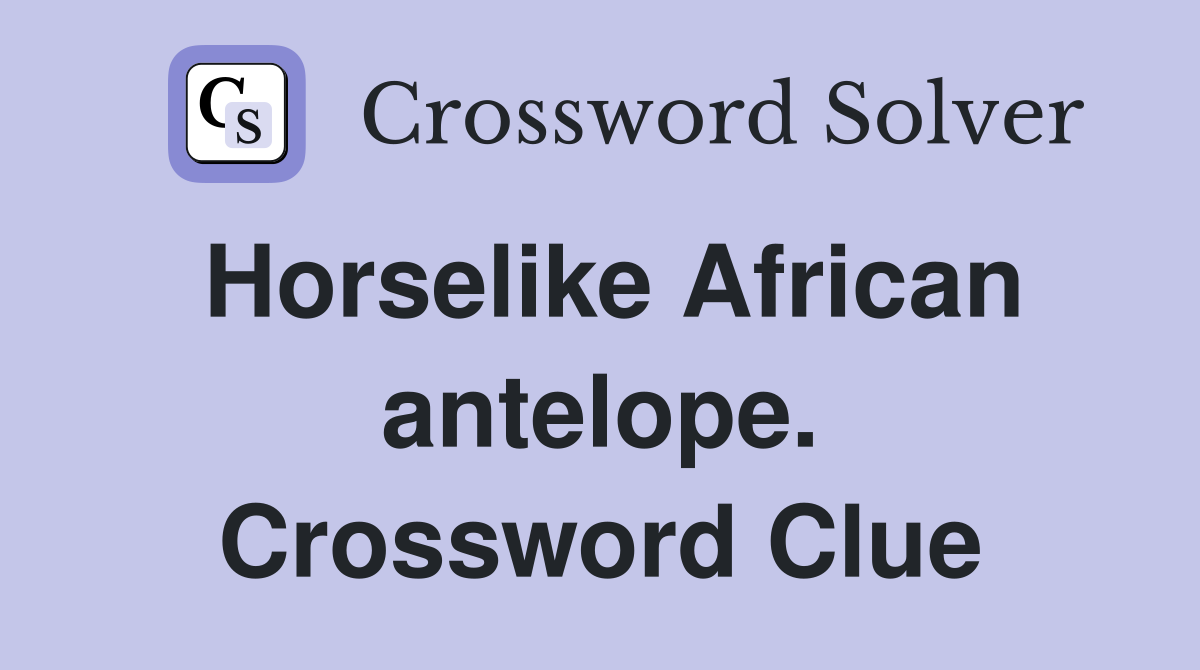 Horselike African antelope. Crossword Clue