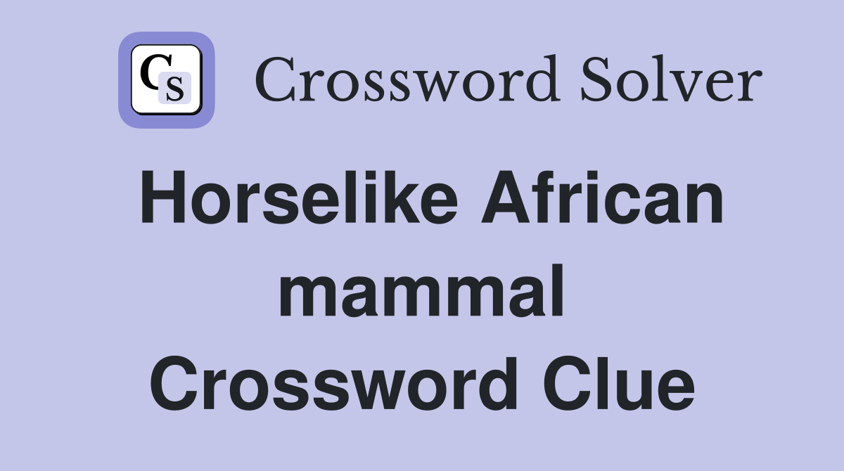 Horselike African mammal Crossword Clue