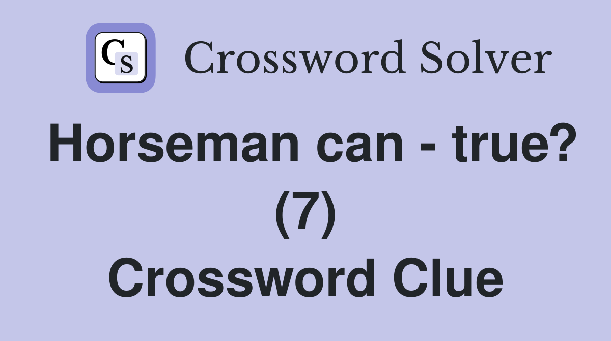 Horseman can - true? (7) Crossword Clue