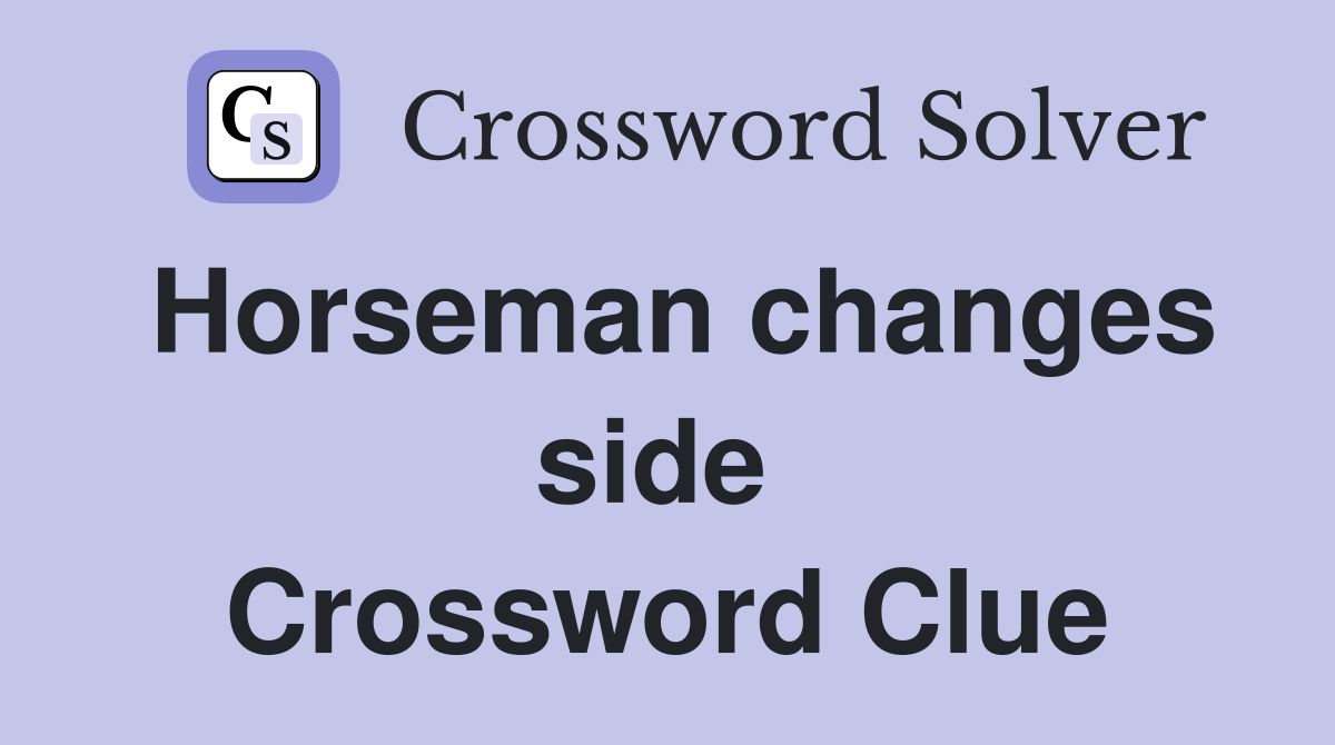 Horseman changes side  Crossword Clue