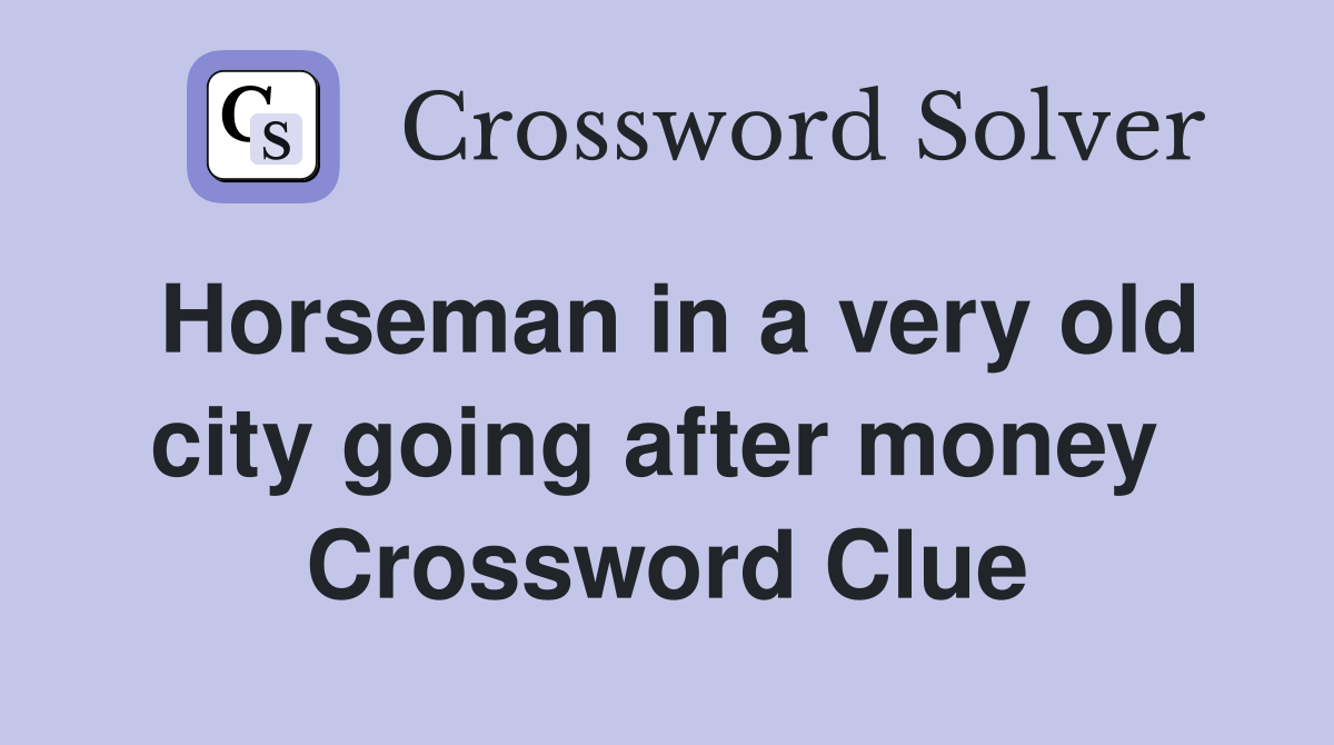 Horseman in a very old city going after money  Crossword Clue