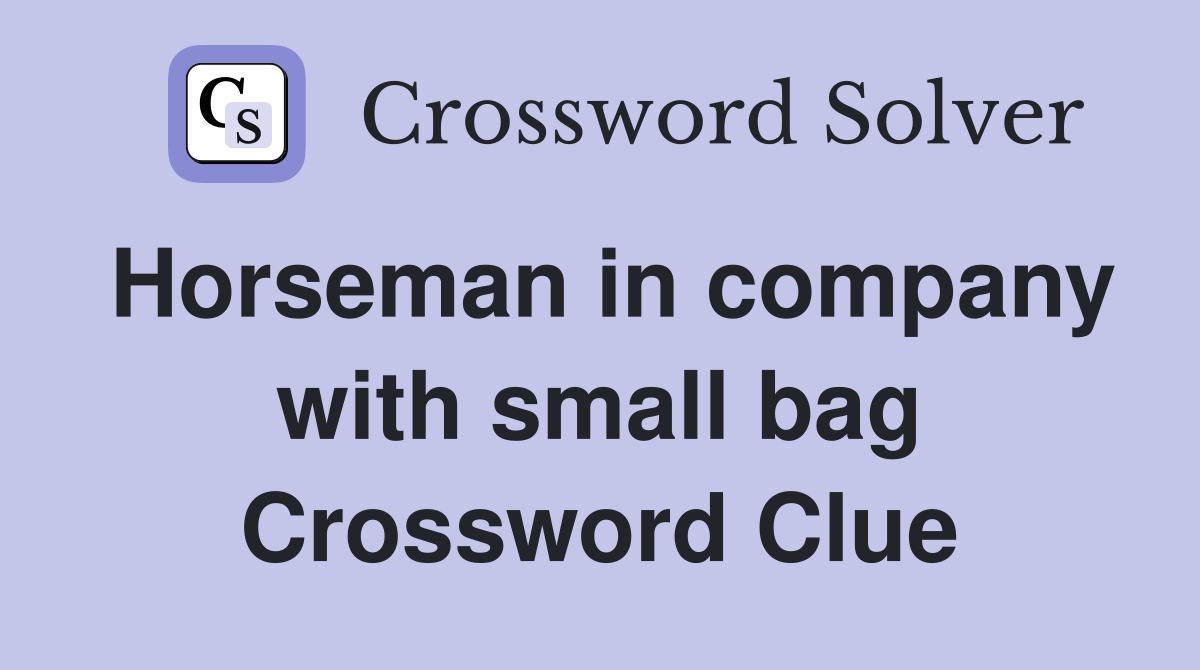 Horseman in company with small bag Crossword Clue