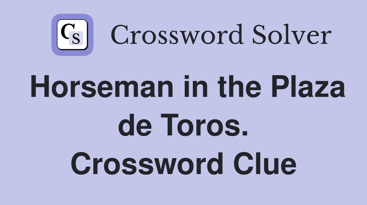 Horseman in the Plaza de Toros. Crossword Clue