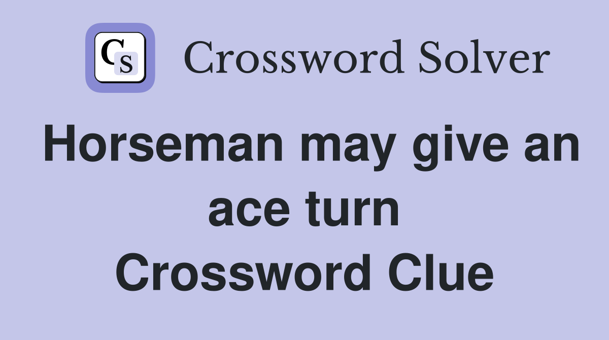 Horseman may give an ace turn Crossword Clue