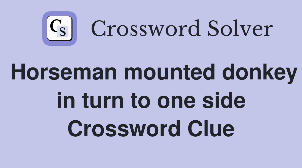 Horseman mounted donkey in turn to one side Crossword Clue