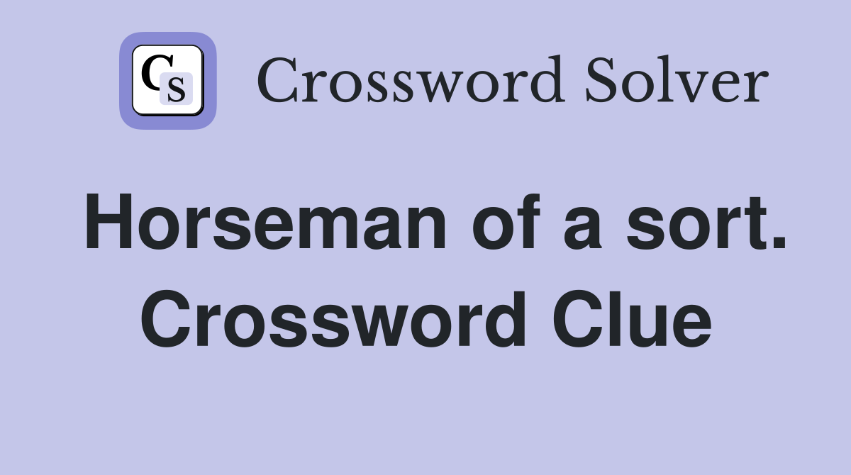 Horseman of a sort. Crossword Clue