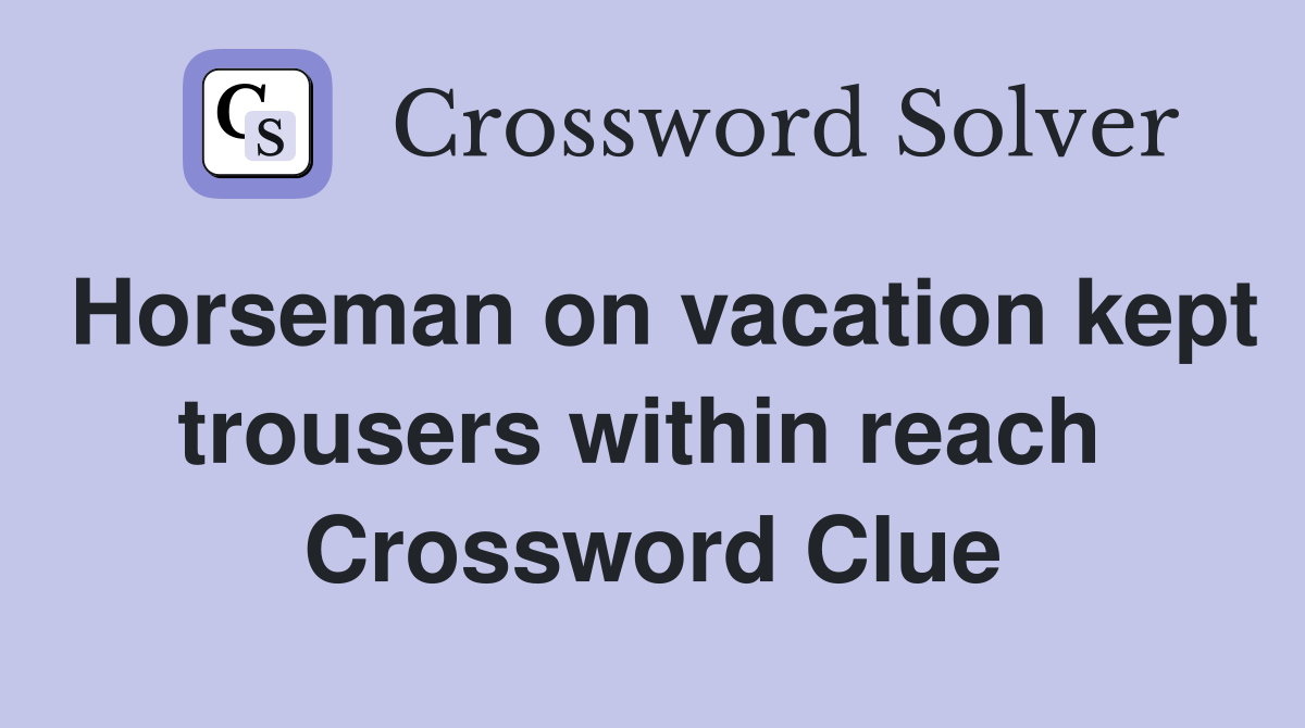 Horseman on vacation kept trousers within reach  Crossword Clue