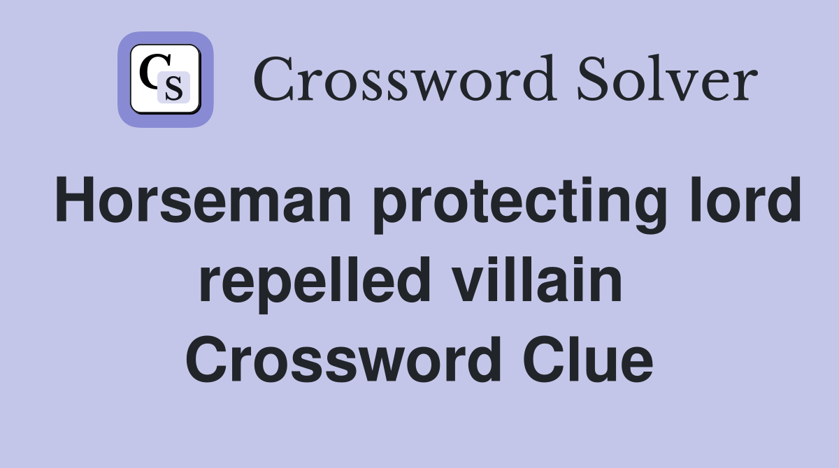 Horseman protecting lord repelled villain  Crossword Clue