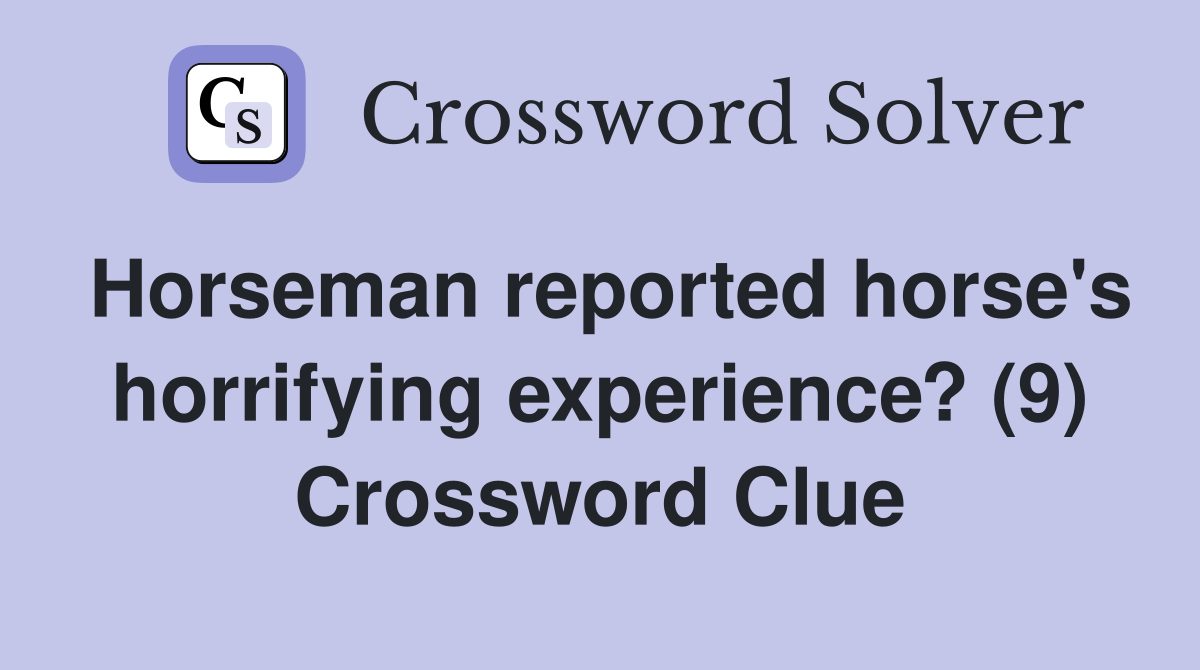 Horseman reported horse's horrifying experience? (9) Crossword Clue