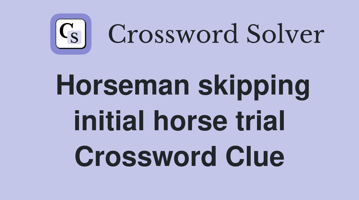 Horseman skipping initial horse trial Crossword Clue