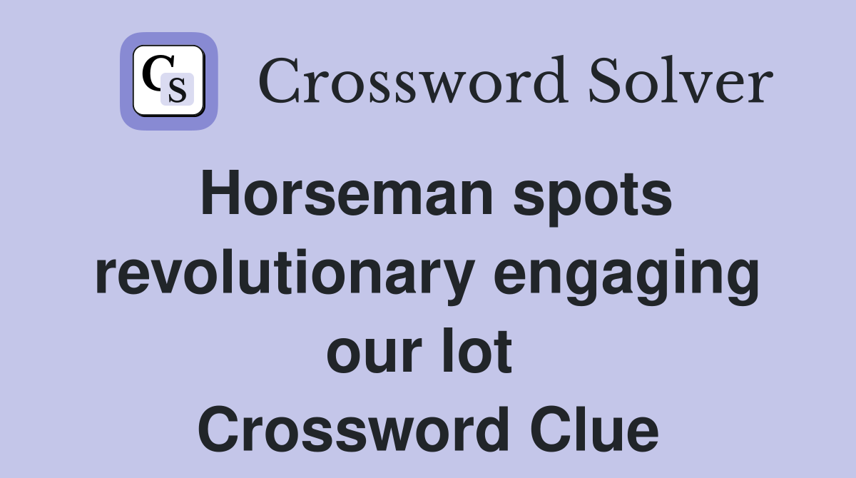 Horseman spots revolutionary engaging our lot  Crossword Clue