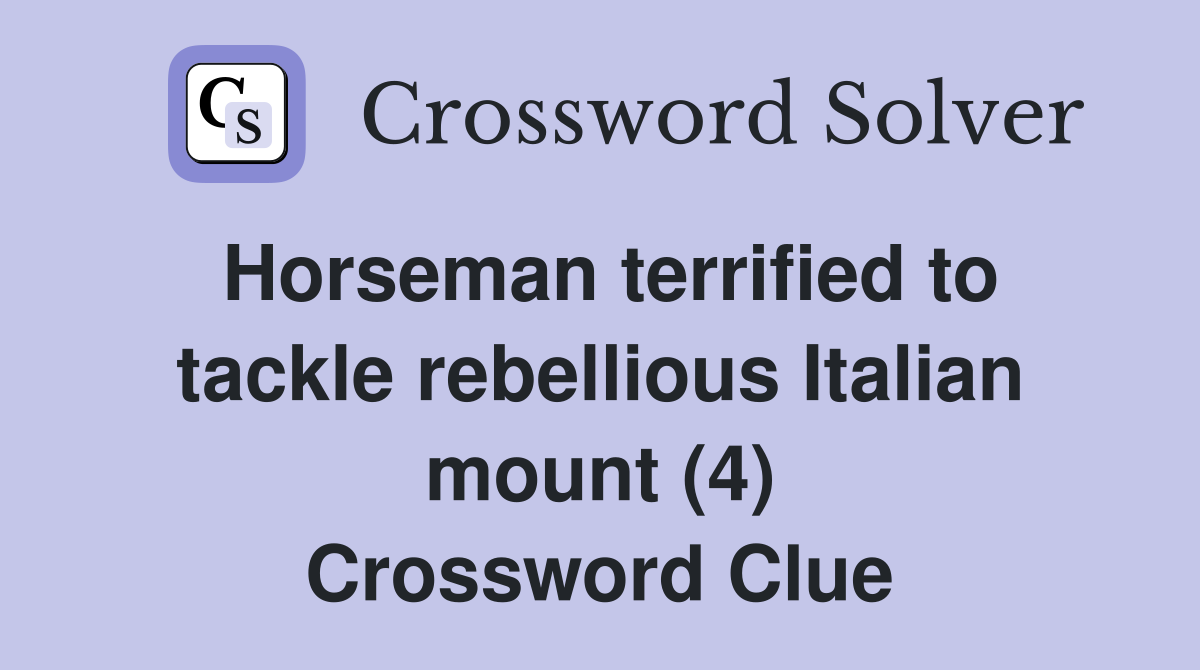 Horseman terrified to tackle rebellious Italian mount (4) Crossword Clue