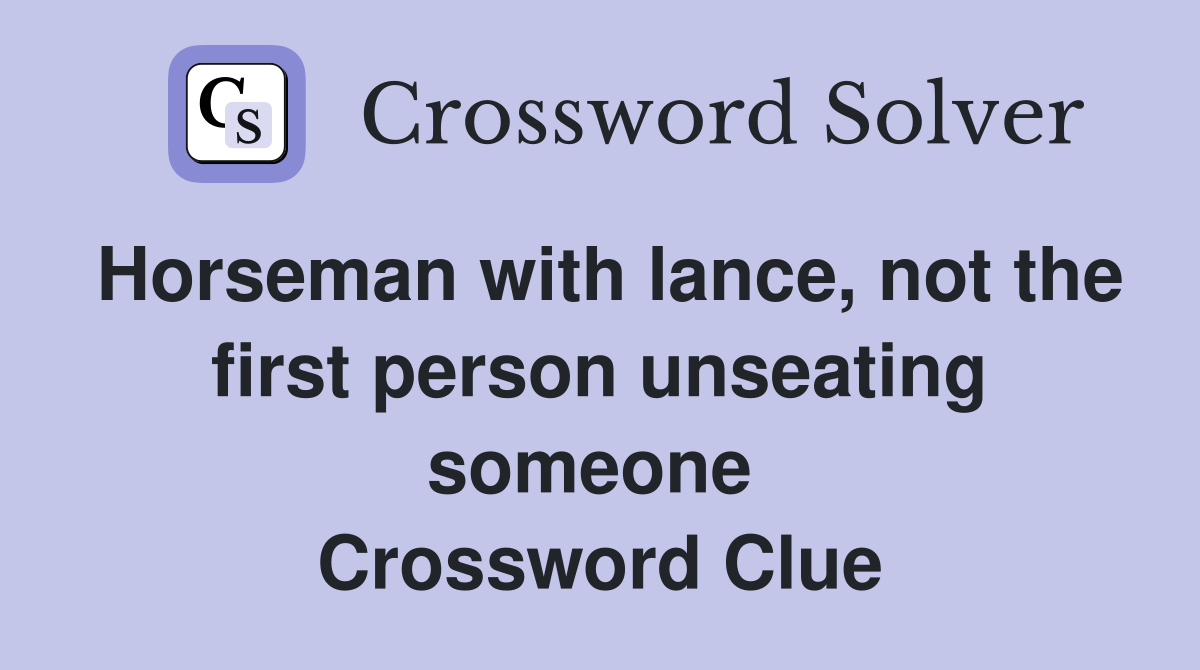 Horseman with lance, not the first person unseating someone  Crossword Clue