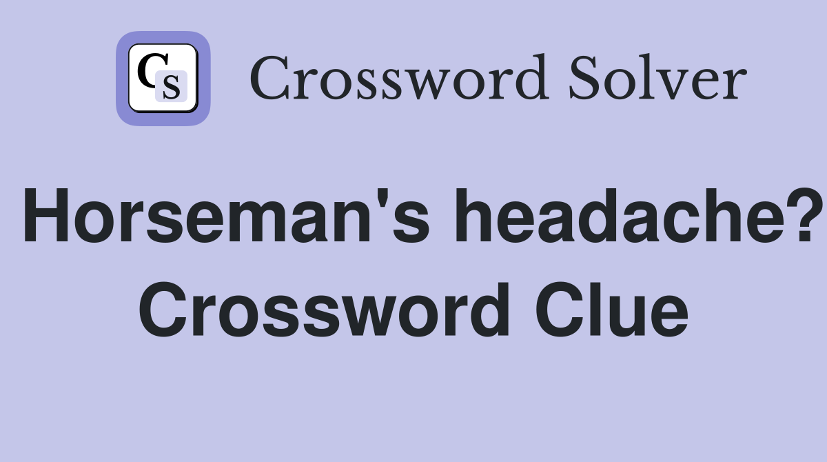 Horseman's headache? Crossword Clue