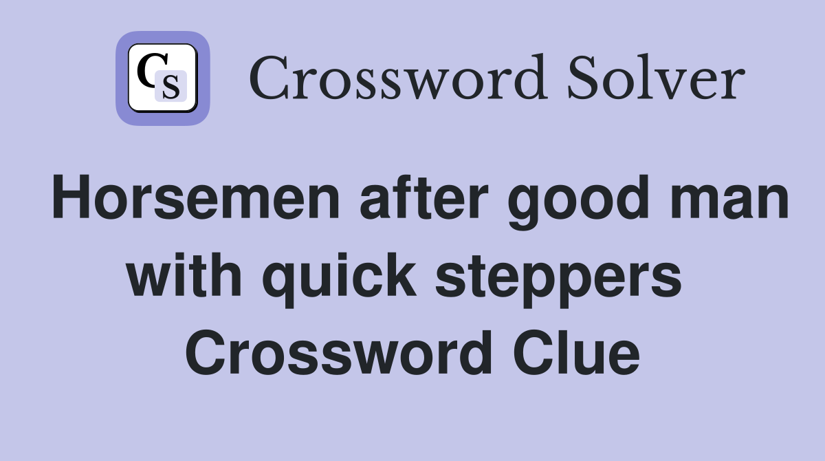 Horsemen after good man with quick steppers  Crossword Clue
