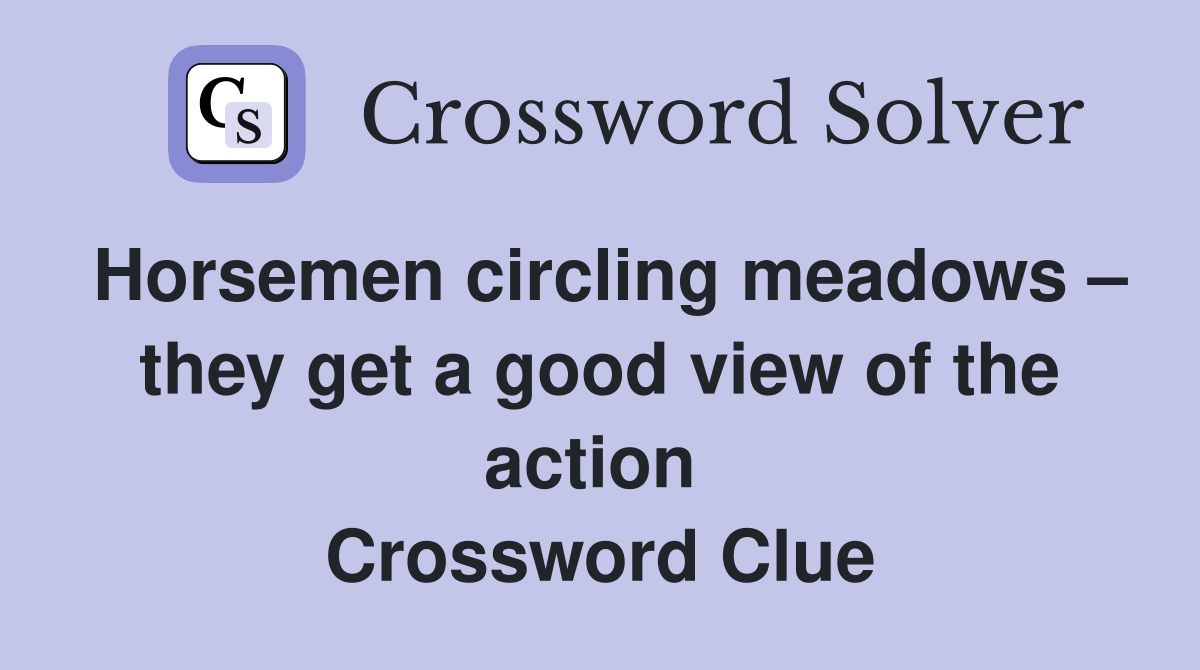 Horsemen circling meadows – they get a good view of the action  Crossword Clue