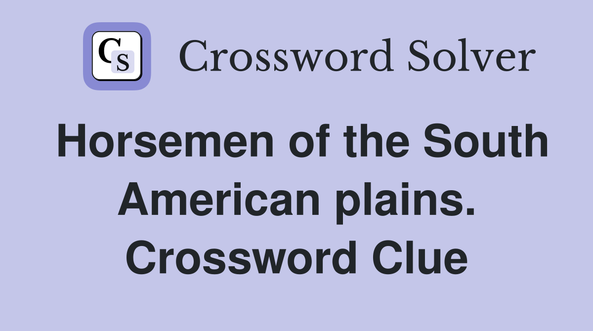 Horsemen of the South American plains. Crossword Clue
