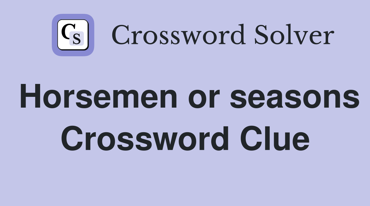 Horsemen or seasons Crossword Clue