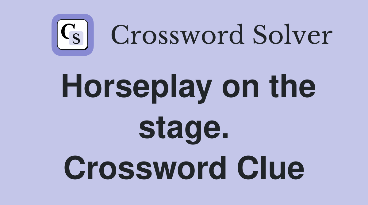 Horseplay on the stage. Crossword Clue