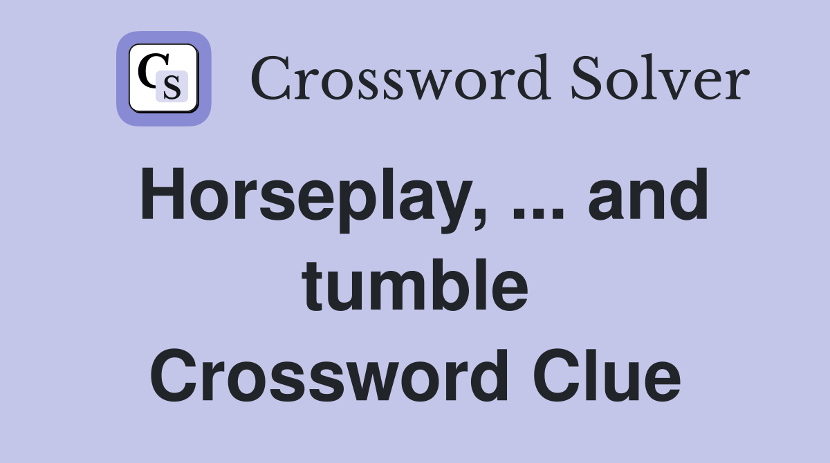 Horseplay, ... and tumble Crossword Clue