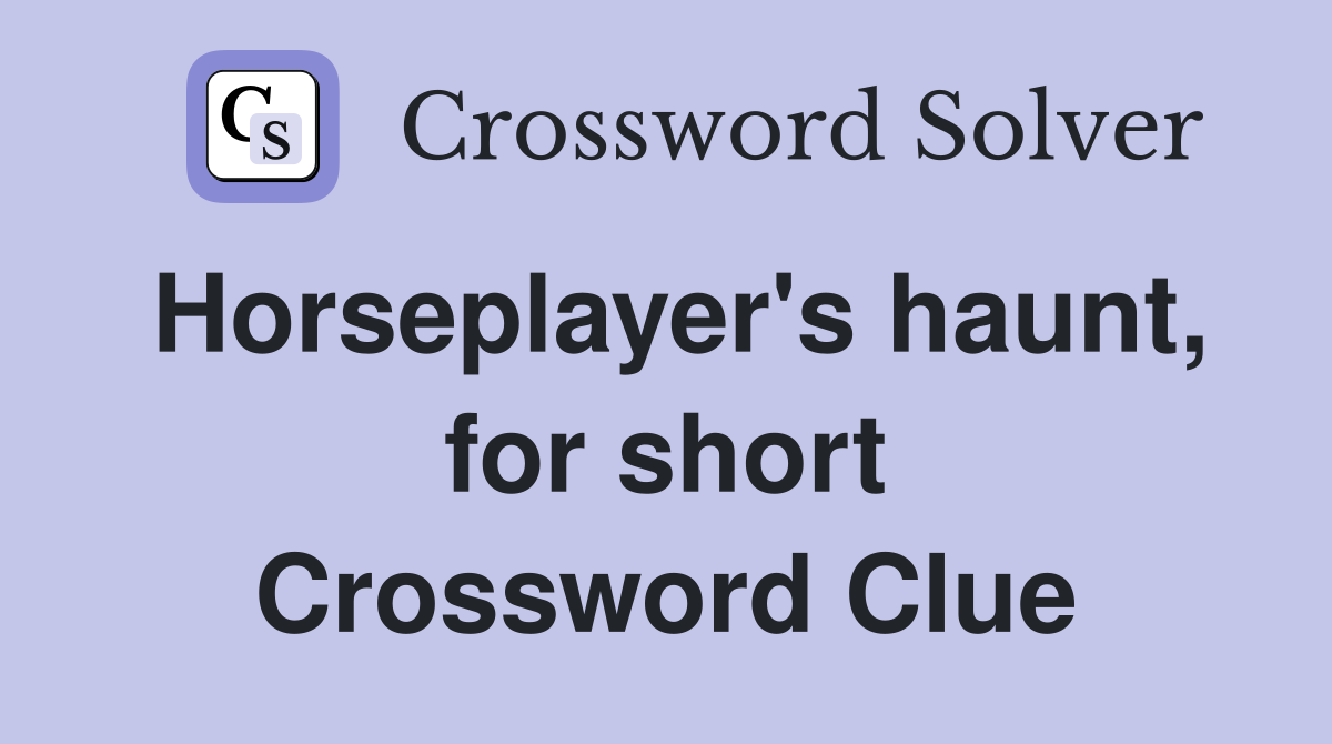 Horseplayer's haunt, for short Crossword Clue