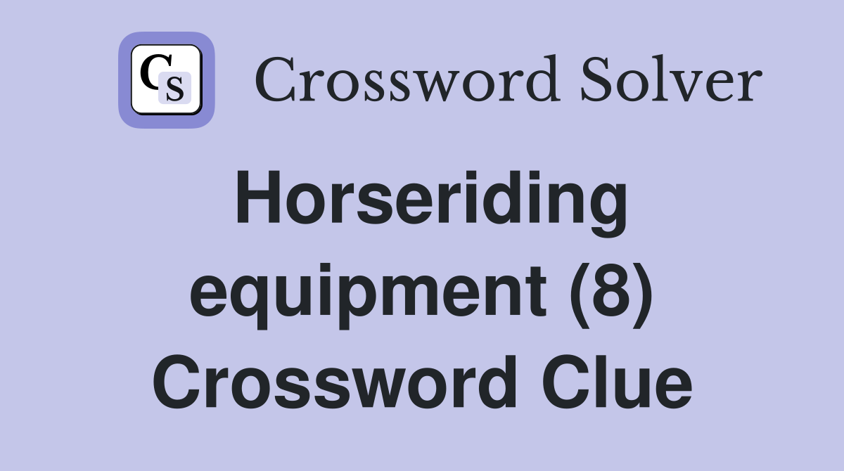 Horseriding equipment (8) Crossword Clue