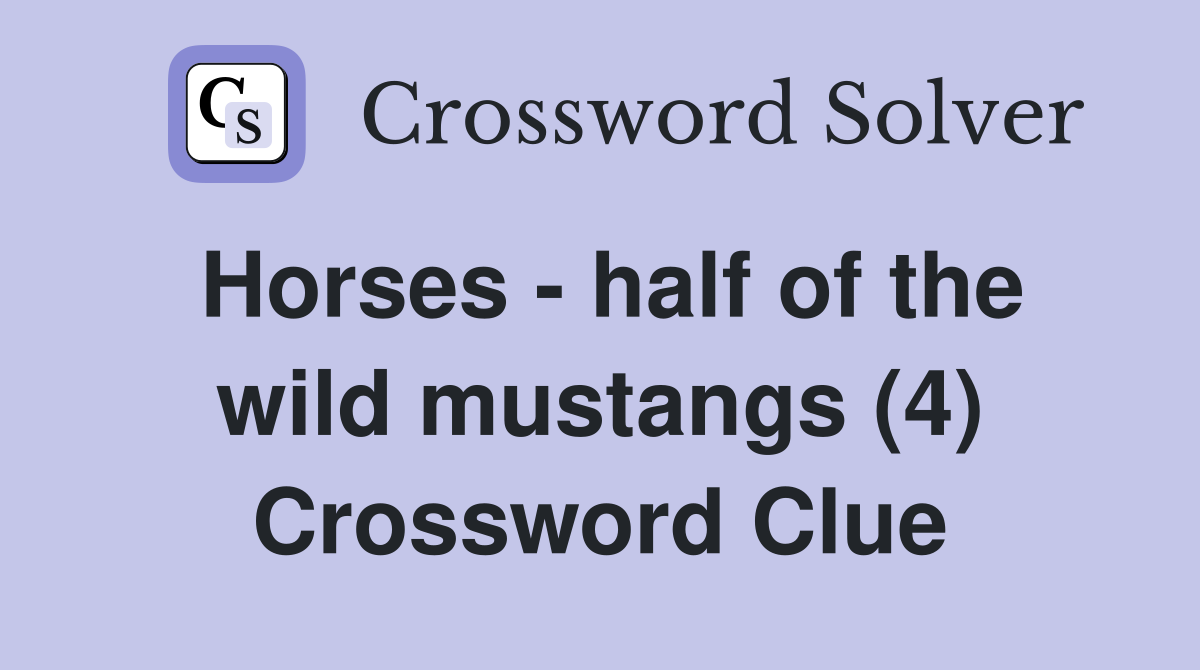Horses - half of the wild mustangs (4) Crossword Clue