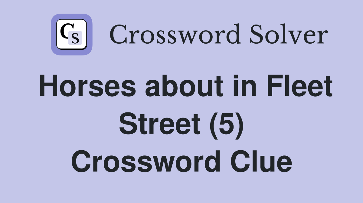 Horses about in Fleet Street (5) Crossword Clue
