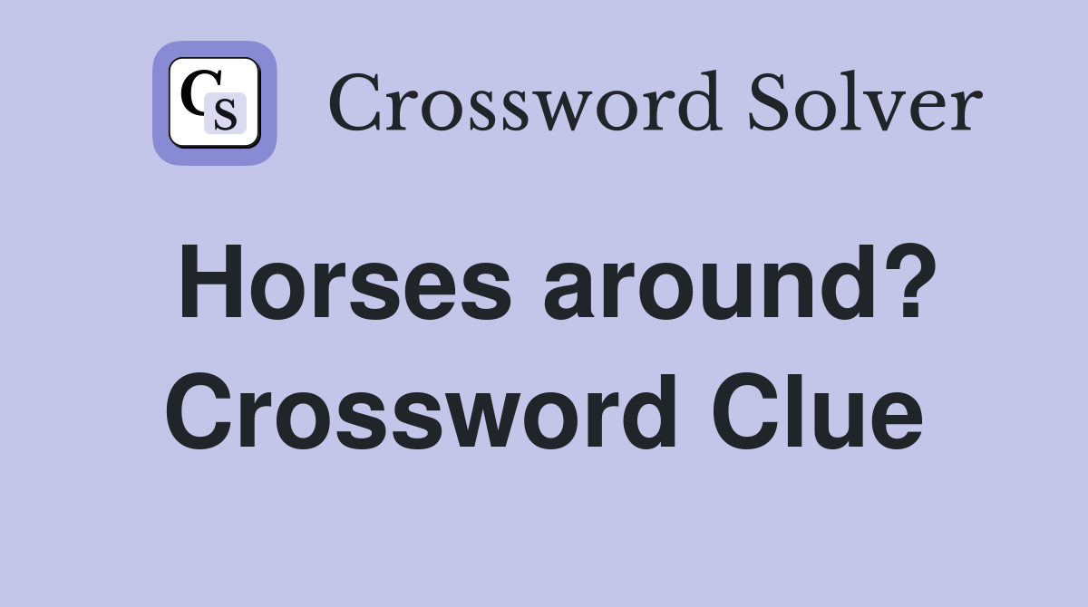 Horses around? Crossword Clue