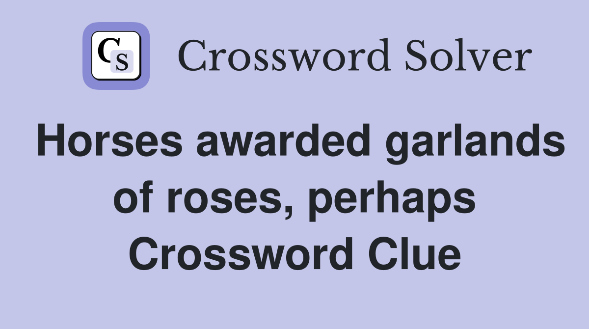 Horses awarded garlands of roses, perhaps Crossword Clue