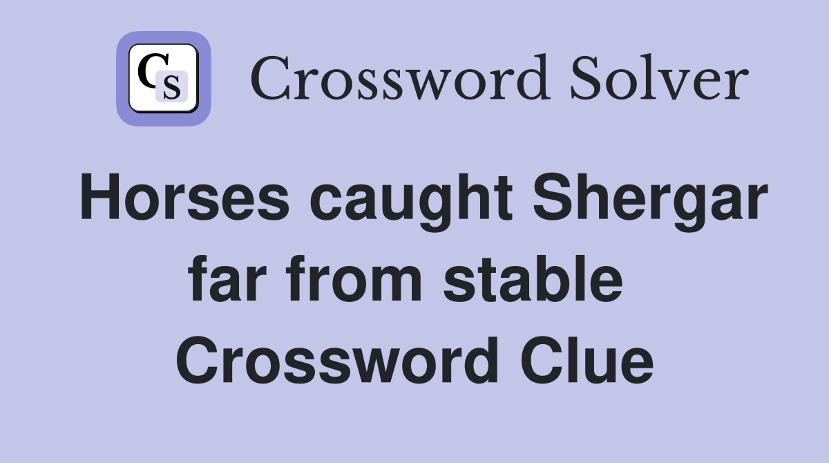 Horses caught Shergar far from stable  Crossword Clue