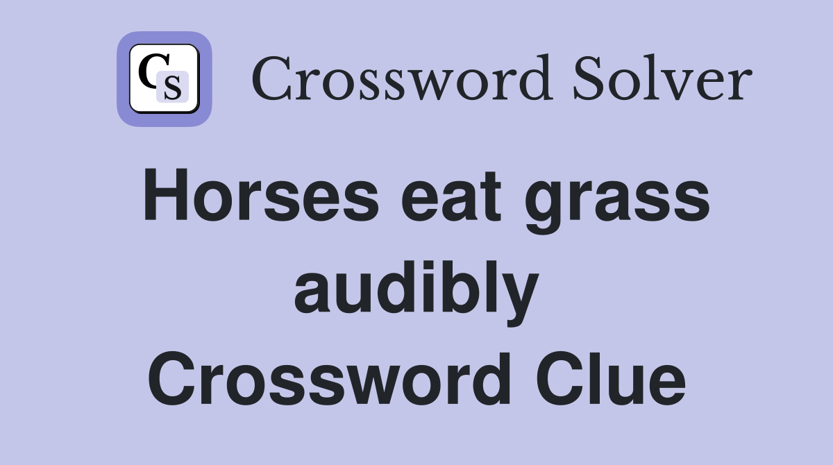 Horses eat grass audibly Crossword Clue