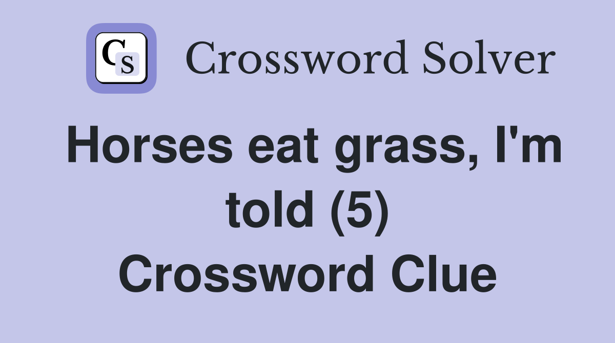 Horses eat grass, I'm told (5) Crossword Clue
