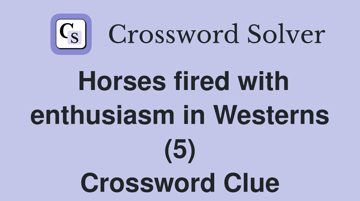 Horses fired with enthusiasm in Westerns (5) Crossword Clue
