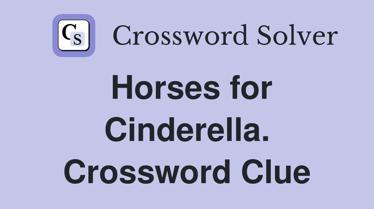 Horses for Cinderella. Crossword Clue
