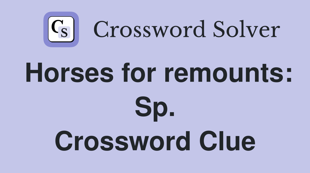 Horses for remounts: Sp. Crossword Clue