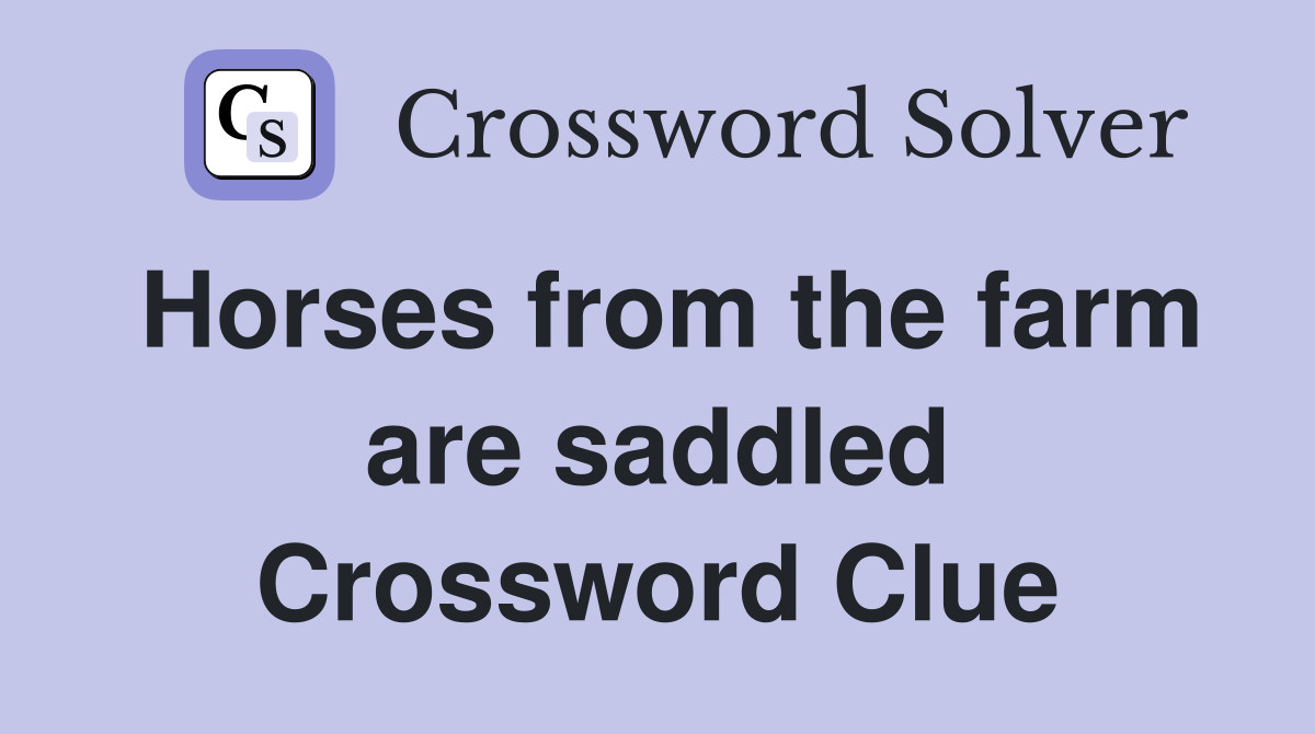 Horses from the farm are saddled Crossword Clue