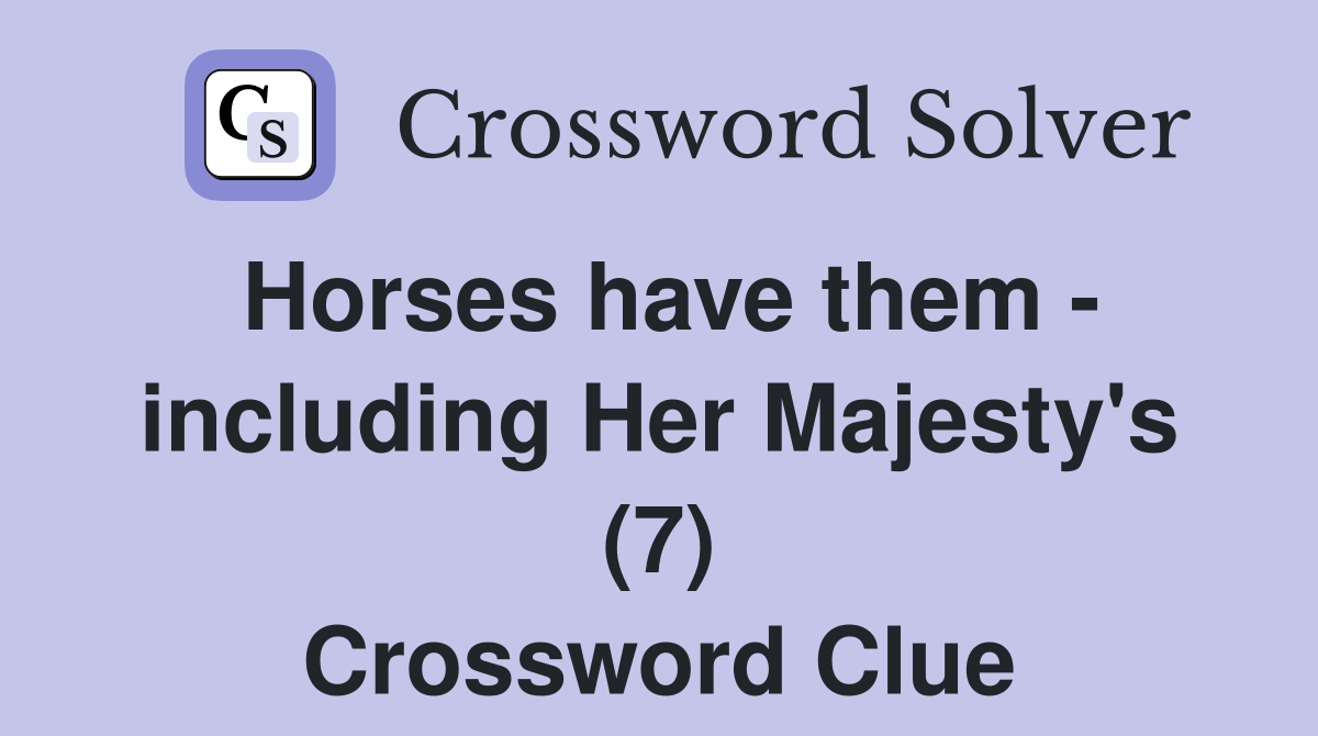 Horses have them - including Her Majesty's (7) Crossword Clue