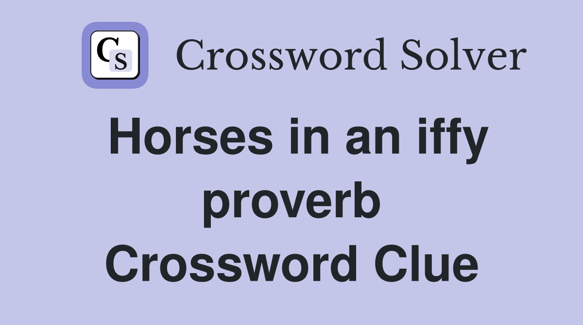 Horses in an iffy proverb Crossword Clue
