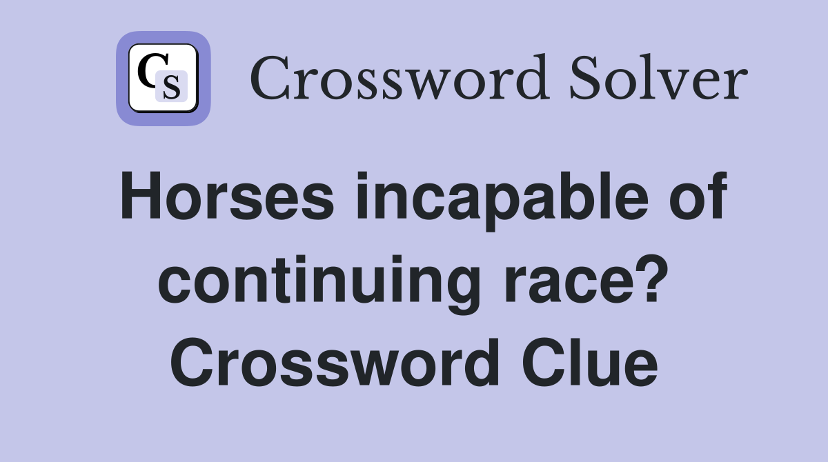 Horses incapable of continuing race? Crossword Clue