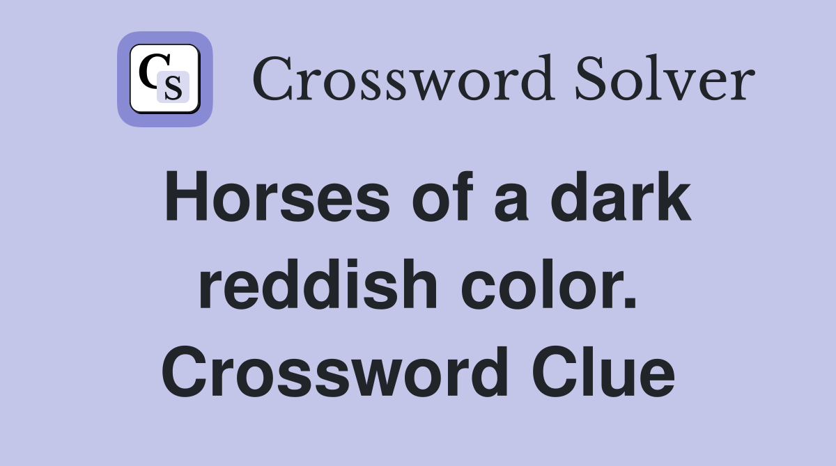 Horses of a dark reddish color. Crossword Clue