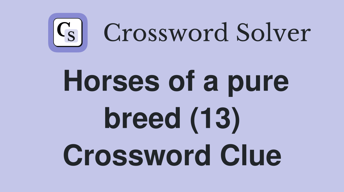 Horses of a pure breed (13) Crossword Clue
